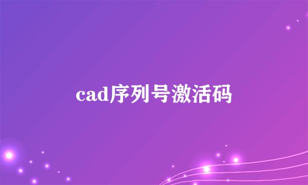 cad序列号激活码