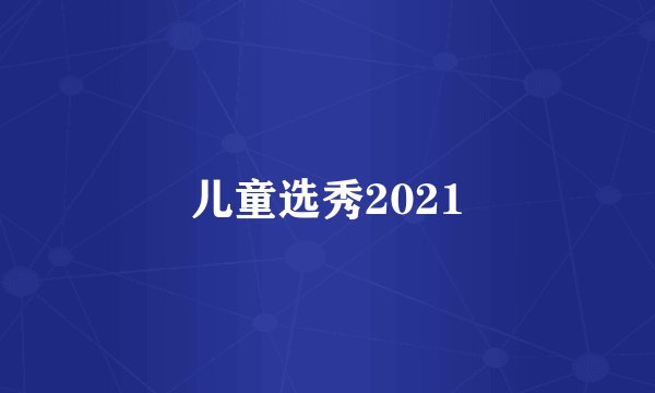 儿童选秀2021