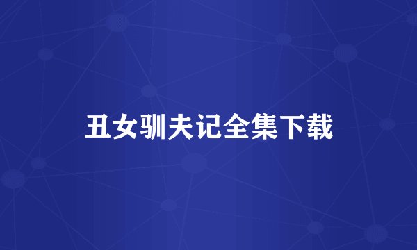 丑女驯夫记全集下载