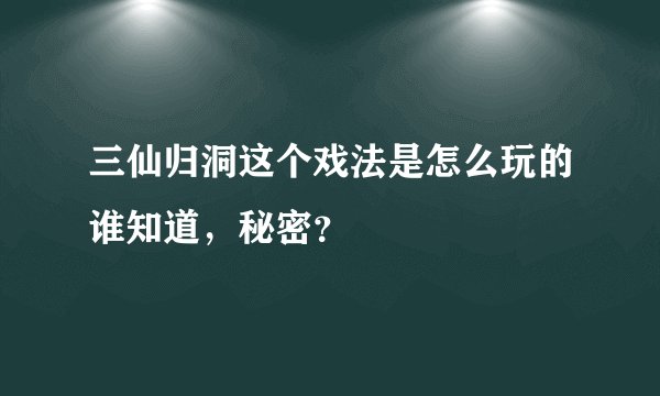 三仙归洞这个戏法是怎么玩的谁知道，秘密？