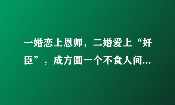 一婚恋上恩师，二婚爱上“奸臣”，成方圆一个不食人间烟火的女神
