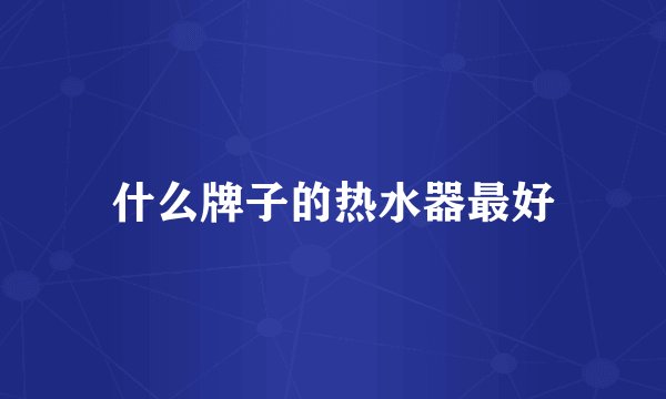 什么牌子的热水器最好