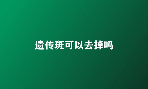 遗传斑可以去掉吗