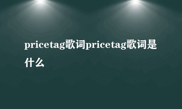 pricetag歌词pricetag歌词是什么