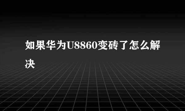 如果华为U8860变砖了怎么解决