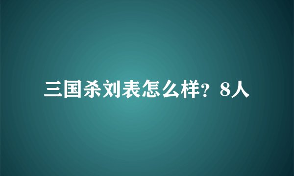 三国杀刘表怎么样？8人