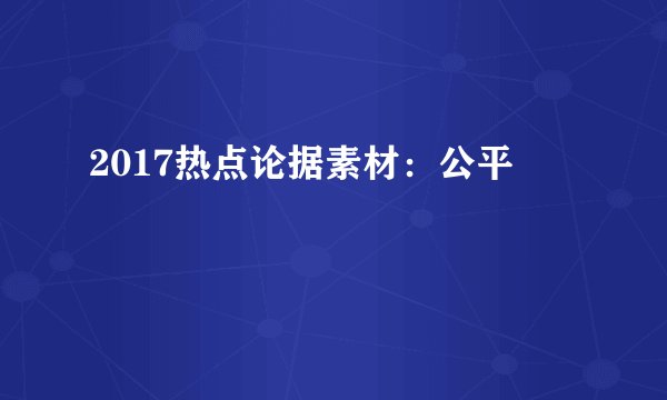 2017热点论据素材：公平