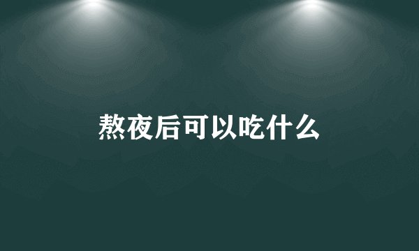 熬夜后可以吃什么