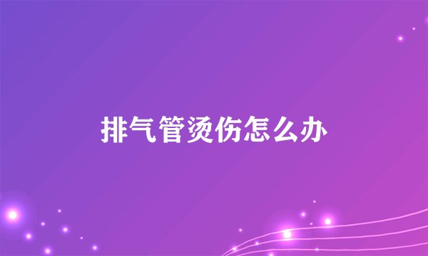 排气管烫伤怎么办