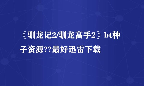 《驯龙记2/驯龙高手2》bt种子资源??最好迅雷下载