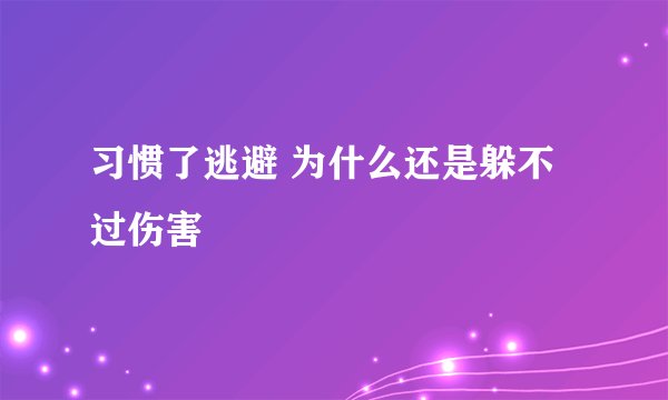 习惯了逃避 为什么还是躲不过伤害