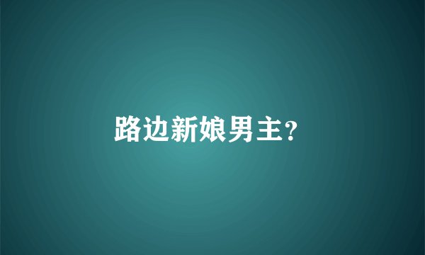 路边新娘男主？
