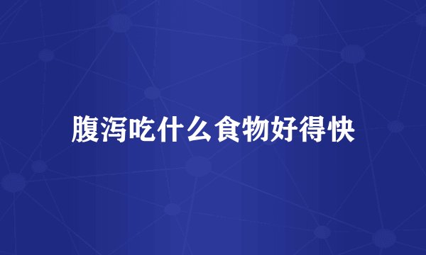腹泻吃什么食物好得快