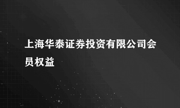 上海华泰证券投资有限公司会员权益