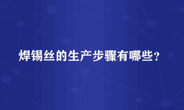 焊锡丝的生产步骤有哪些？