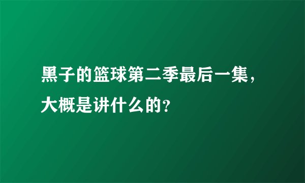 黑子的篮球第二季最后一集，大概是讲什么的？