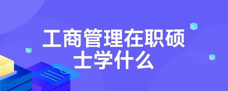 工商管理在职硕士学什么