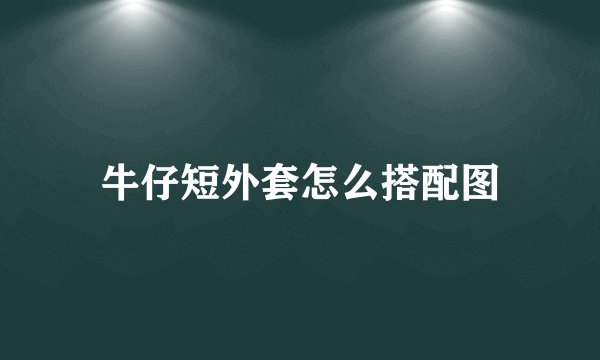 牛仔短外套怎么搭配图