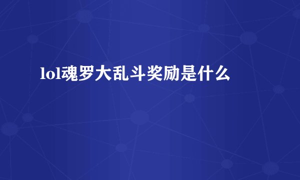 lol魂罗大乱斗奖励是什么