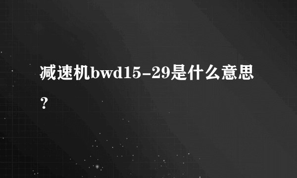 减速机bwd15-29是什么意思？