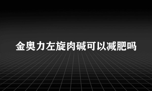 金奥力左旋肉碱可以减肥吗