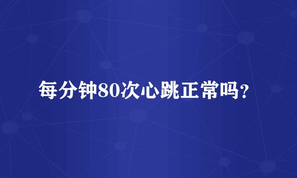 每分钟80次心跳正常吗？