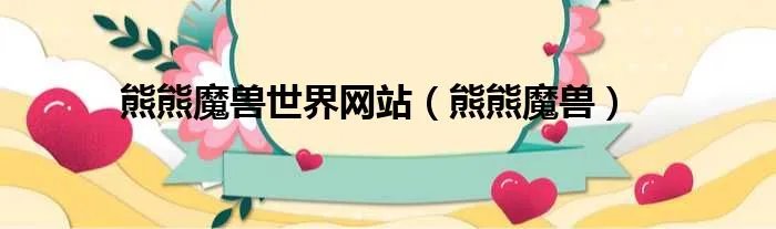 熊熊魔兽世界网站（熊熊魔兽）