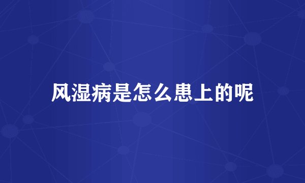 风湿病是怎么患上的呢