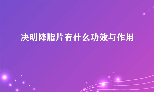 决明降脂片有什么功效与作用