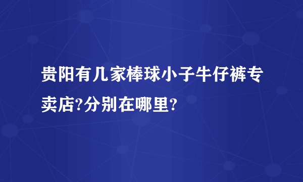 贵阳有几家棒球小子牛仔裤专卖店?分别在哪里?