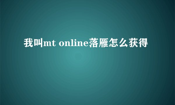 我叫mt online落雁怎么获得
