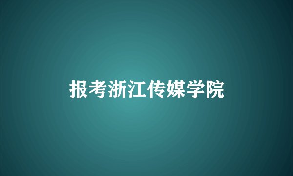 报考浙江传媒学院