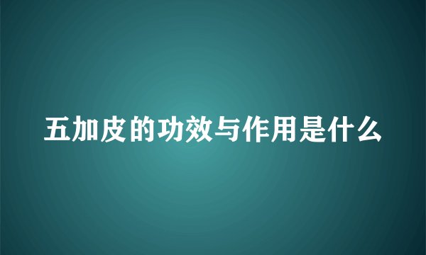五加皮的功效与作用是什么