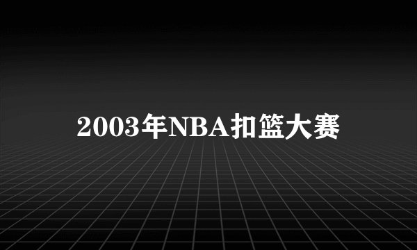 2003年NBA扣篮大赛