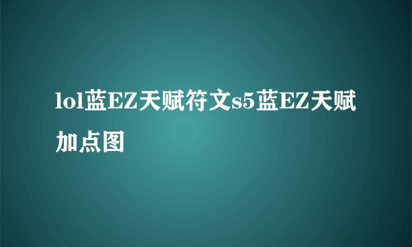 lol蓝EZ天赋符文s5蓝EZ天赋加点图