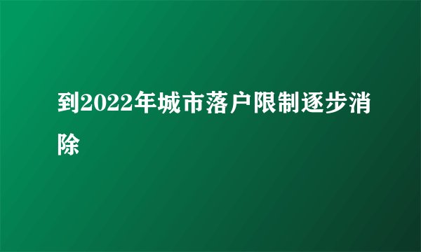 到2022年城市落户限制逐步消除