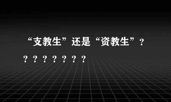 “支教生”还是“资教生”？？？？？？？？