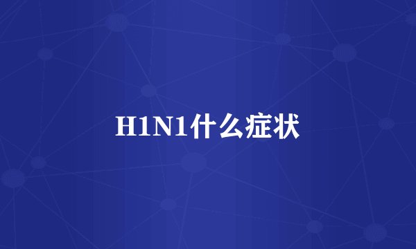 H1N1什么症状