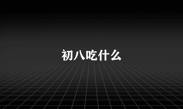 初八吃什么