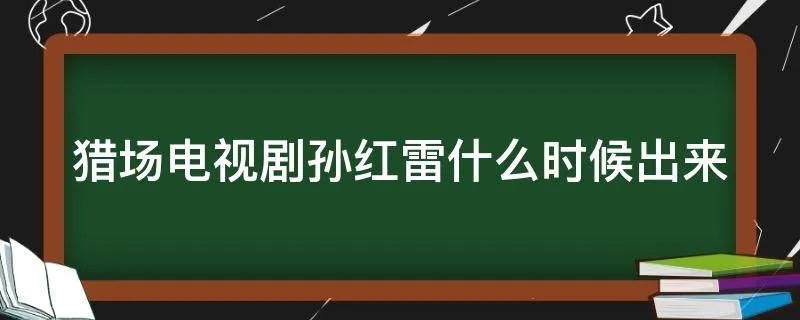 猎场电视剧孙红雷什么时候出来