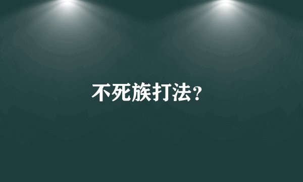 不死族打法？