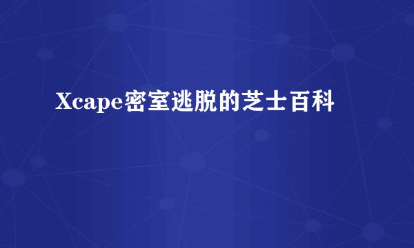 Xcape密室逃脱的芝士百科