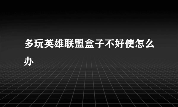 多玩英雄联盟盒子不好使怎么办