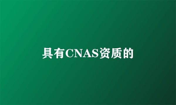 具有CNAS资质的