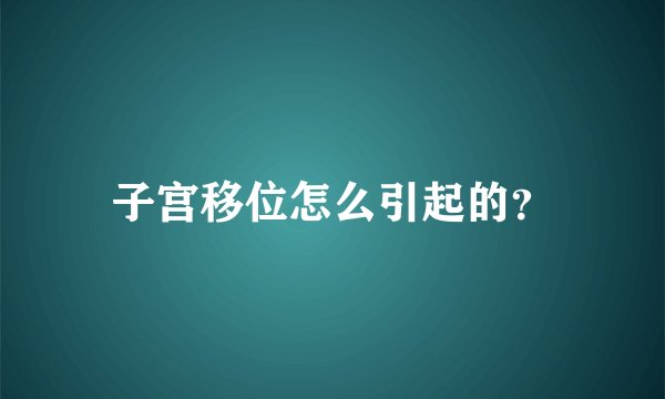 子宫移位怎么引起的？