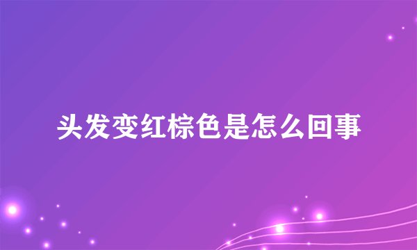 头发变红棕色是怎么回事
