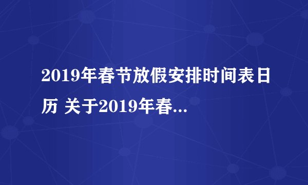 2019年春节放假安排时间表日历 关于2019年春节放假的那些事