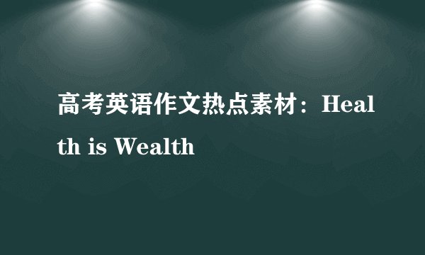 高考英语作文热点素材：Health is Wealth
