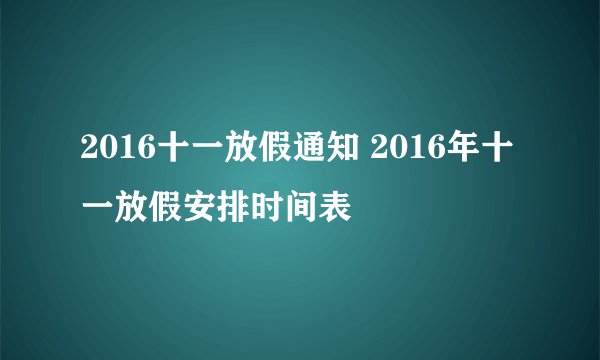 2016十一放假通知 2016年十一放假安排时间表
