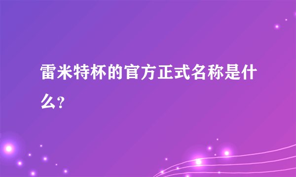 雷米特杯的官方正式名称是什么？